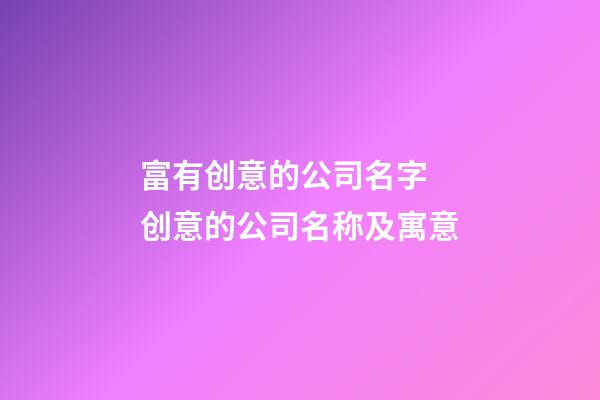 富有创意的公司名字 创意的公司名称及寓意-第1张-公司起名-玄机派